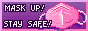 'Mask up, stay safe!' covid-safety button that links to